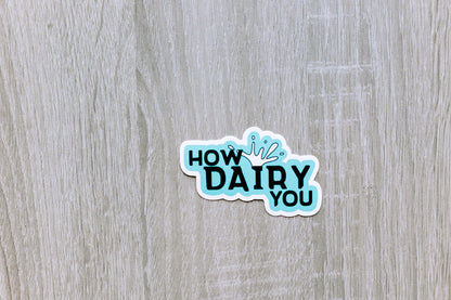 How Dairy You- Vinyl Sticker